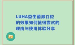 LUHA益生菌漱口粒的效果如何值得尝试的理由与使用体验分享