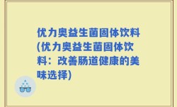 优力奥益生菌固体饮料(优力奥益生菌固体饮料：改善肠道健康的美味选择)