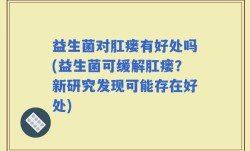 益生菌对肛瘘有好处吗(益生菌可缓解肛瘘？新研究发现可能存在好处)