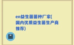 en益生菌菌种厂家(国内优质益生菌生产商推荐)