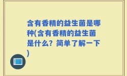 含有香精的益生菌是哪种(含有香精的益生菌是什么？简单了解一下)