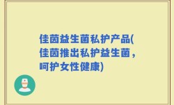 佳茵益生菌私护产品(佳茵推出私护益生菌，呵护女性健康)