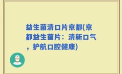 益生菌清口片京都(京都益生菌片：清新口气，护航口腔健康)