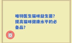 唯特医生猫咪益生菌？提高猫咪健康水平的必备品？