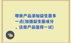 哪些产品添加益生菌多一点(加强益生菌成分，这些产品值得一试)