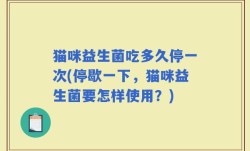 猫咪益生菌吃多久停一次(停歇一下，猫咪益生菌要怎样使用？)