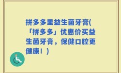 拼多多里益生菌牙膏(「拼多多」优惠价买益生菌牙膏，保健口腔更健康！)