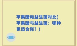 苹果醋和益生菌对比(苹果醋与益生菌：哪种更适合你？)