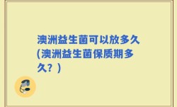 澳洲益生菌可以放多久(澳洲益生菌保质期多久？)