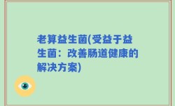 老算益生菌(受益于益生菌：改善肠道健康的解决方案)