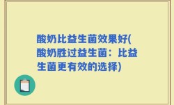 酸奶比益生菌效果好(酸奶胜过益生菌：比益生菌更有效的选择)