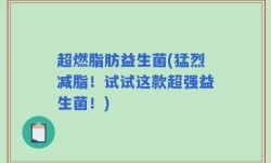 超燃脂肪益生菌(猛烈减脂！试试这款超强益生菌！)