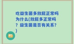 吃益生菌多放屁正常吗为什么(放屁多正常吗？益生菌是否有关系？)