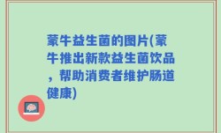 蒙牛益生菌的图片(蒙牛推出新款益生菌饮品，帮助消费者维护肠道健康)