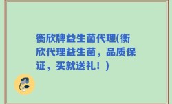 衡欣牌益生菌代理(衡欣代理益生菌，品质保证，买就送礼！)
