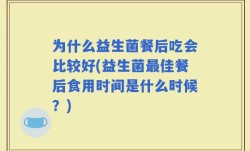 为什么益生菌餐后吃会比较好(益生菌最佳餐后食用时间是什么时候？)