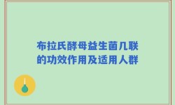 布拉氏酵母益生菌几联的功效作用及适用人群
