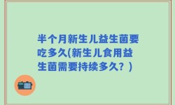 半个月新生儿益生菌要吃多久(新生儿食用益生菌需要持续多久？)