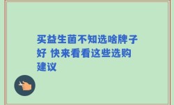 买益生菌不知选啥牌子好 快来看看这些选购建议