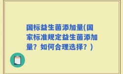 国标益生菌添加量(国家标准规定益生菌添加量？如何合理选择？)