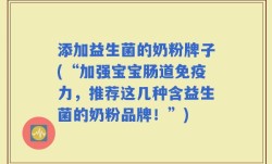 添加益生菌的奶粉牌子(“加强宝宝肠道免疫力，推荐这几种含益生菌的奶粉品牌！”)