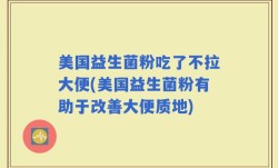美国益生菌粉吃了不拉大便(美国益生菌粉有助于改善大便质地)