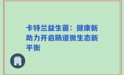 卡特兰益生菌：健康新助力开启肠道微生态新平衡