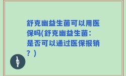 舒克幽益生菌可以用医保吗(舒克幽益生菌：是否可以通过医保报销？)