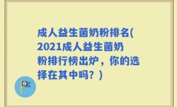 成人益生菌奶粉排名(2021成人益生菌奶粉排行榜出炉，你的选择在其中吗？)