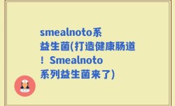 smealnoto系益生菌(打造健康肠道！Smealnoto系列益生菌来了)