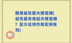服用益生菌大便变细(益生菌食用后大便变细？至少这项作用实测有效)