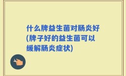 什么牌益生菌对肠炎好(牌子好的益生菌可以缓解肠炎症状)