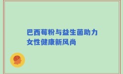 巴西莓粉与益生菌助力女性健康新风尚