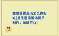 益生菌排湿汤怎么做好吃(益生菌排湿汤简单制作，美味可口)