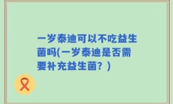 一岁泰迪可以不吃益生菌吗(一岁泰迪是否需要补充益生菌？)