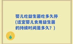 婴儿吃益生菌吃多久停(适宜婴儿食用益生菌的持续时间是多久？)