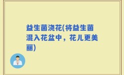 益生菌浇花(将益生菌混入花盆中，花儿更美丽)