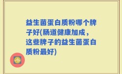 益生菌蛋白质粉哪个牌子好(肠道健康加成，这些牌子的益生菌蛋白质粉最好)