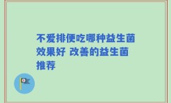 不爱排便吃哪种益生菌效果好 改善的益生菌推荐