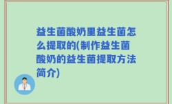 益生菌酸奶里益生菌怎么提取的(制作益生菌酸奶的益生菌提取方法简介)