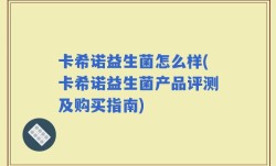 卡希诺益生菌怎么样(卡希诺益生菌产品评测及购买指南)