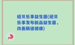 纽贝乐事益生菌(纽贝乐事发布新品益生菌，改善肠道健康)