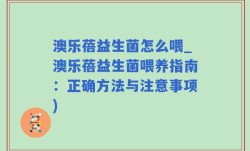 澳乐蓓益生菌怎么喂_澳乐蓓益生菌喂养指南：正确方法与注意事项)