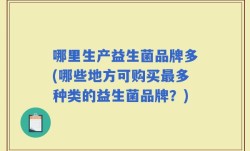 哪里生产益生菌品牌多(哪些地方可购买最多种类的益生菌品牌？)