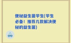 便秘益生菌学生(学生必备！推荐几款解决便秘的益生菌)
