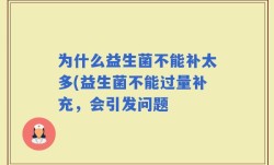 为什么益生菌不能补太多(益生菌不能过量补充，会引发问题