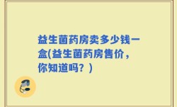 益生菌药房卖多少钱一盒(益生菌药房售价，你知道吗？)
