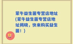 蒙牛益生菌专营店地址(蒙牛益生菌专营店地址揭晓，快来购买益生菌！)