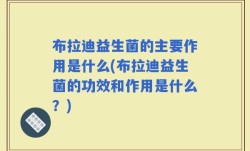 布拉迪益生菌的主要作用是什么(布拉迪益生菌的功效和作用是什么？)