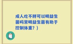 成人吃不胖可以喝益生菌吗常喝益生菌有助于控制体重？)